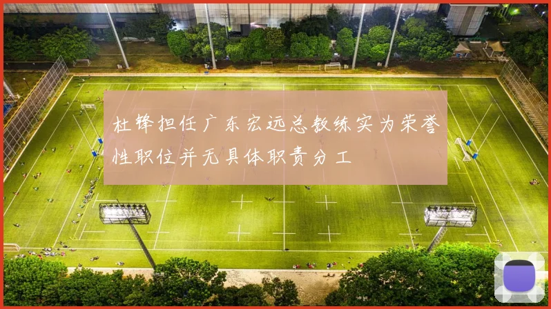 杜锋担任广东宏远总教练实为荣誉性职位并无具体职责分工
